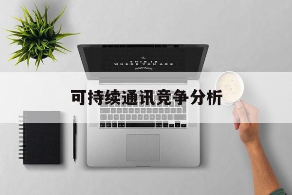 运城市可持续通讯竞争分析(可持续竞争优势有哪些)