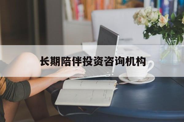 运城市包含长期陪伴投资咨询机构的词条